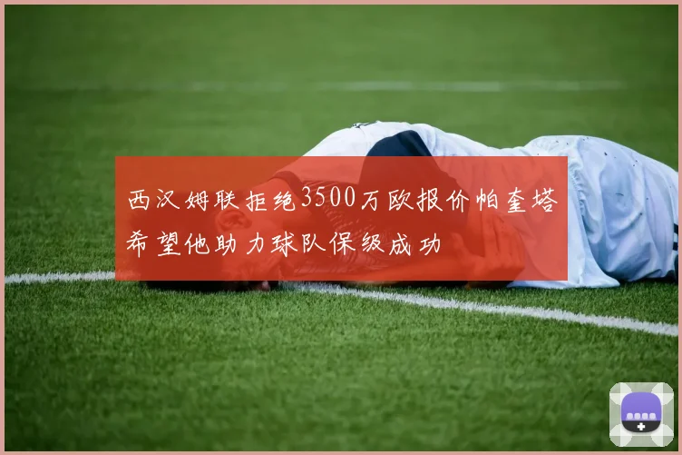 西汉姆联拒绝3500万欧报价帕奎塔希望他助力球队保级成功